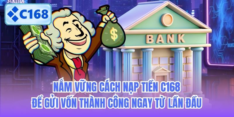 nam-vung-cach-nap-tien-c168-de-gui-von-thanh-cong-ngay-tu-lan-dau-2 Nắm vững cách nạp tiền C168 để gửi vốn thành công ngay từ lần đầu