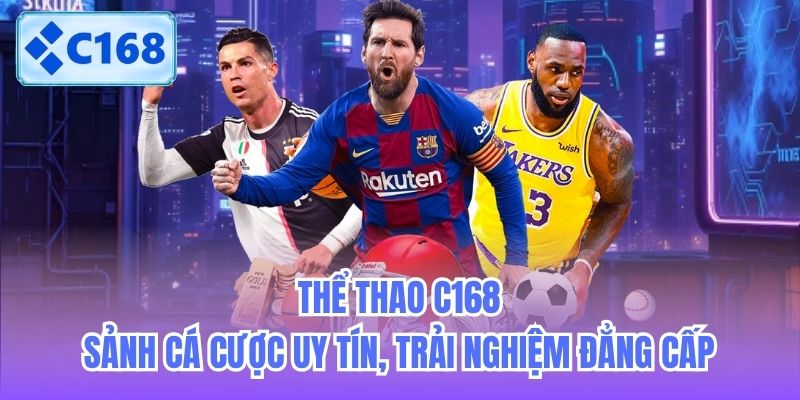 Thể Thao C168 - Sảnh Cá Cược Uy Tín, Trải Nghiệm Đẳng Cấp